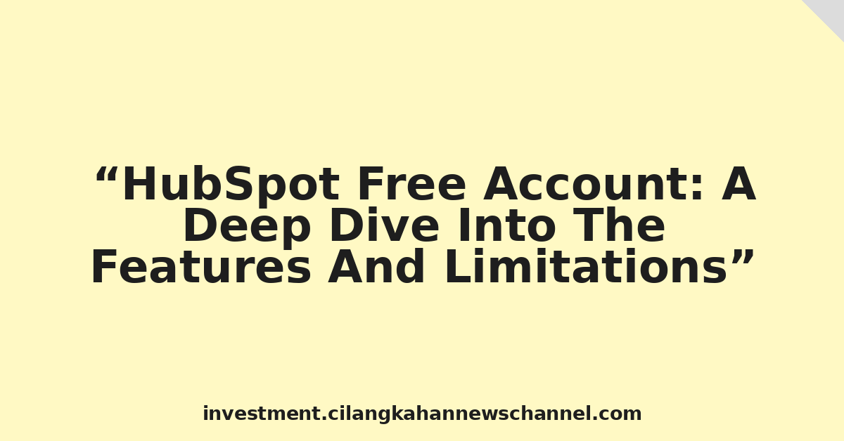 HubSpot Free Account: A Deep Dive Into The Features And Limitations