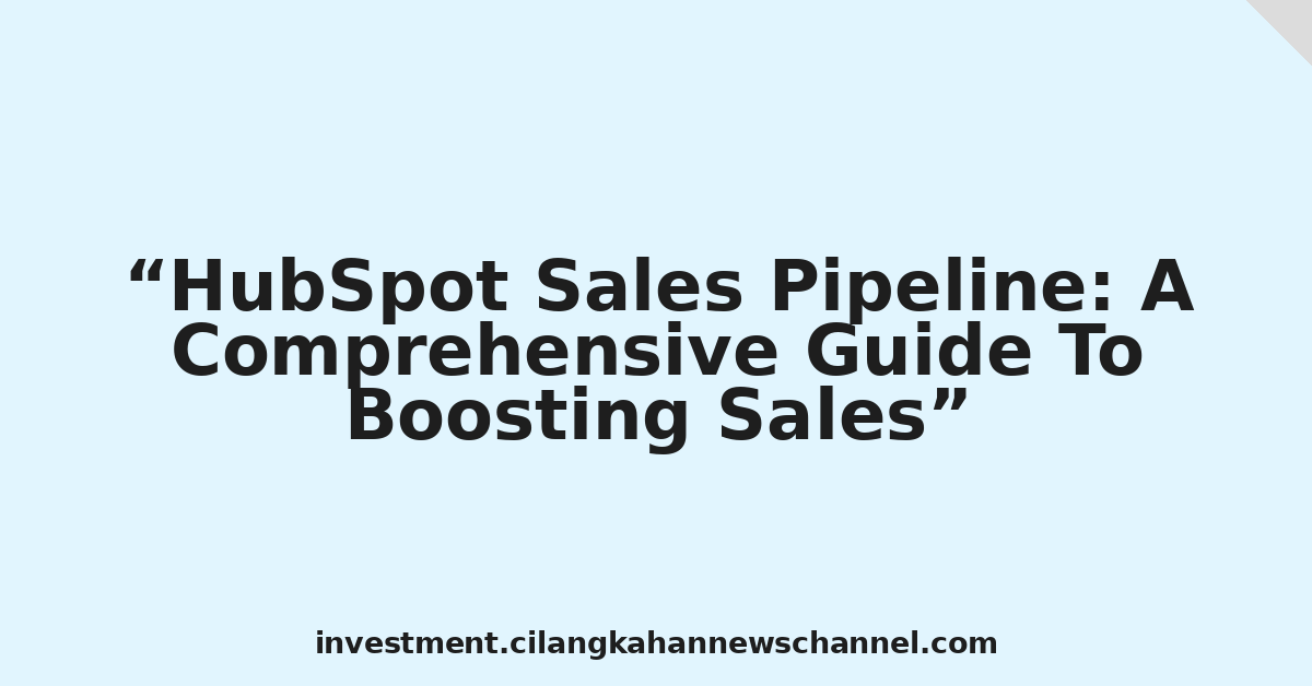 HubSpot Sales Pipeline: A Comprehensive Guide To Boosting Sales