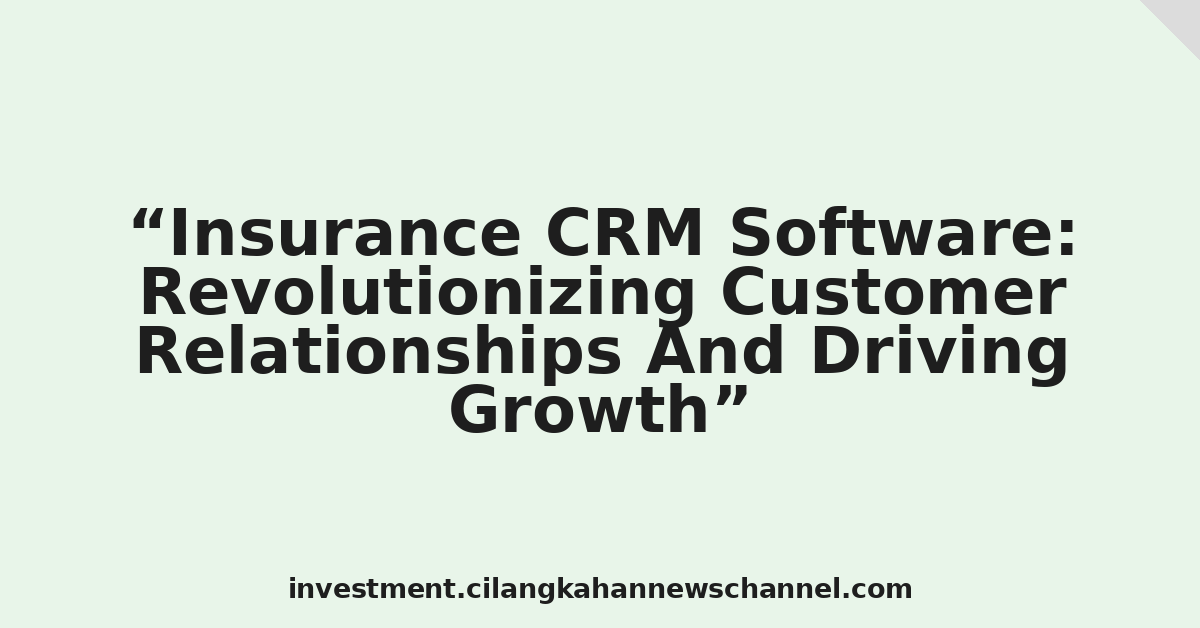 Insurance CRM Software: Revolutionizing Customer Relationships And Driving Growth