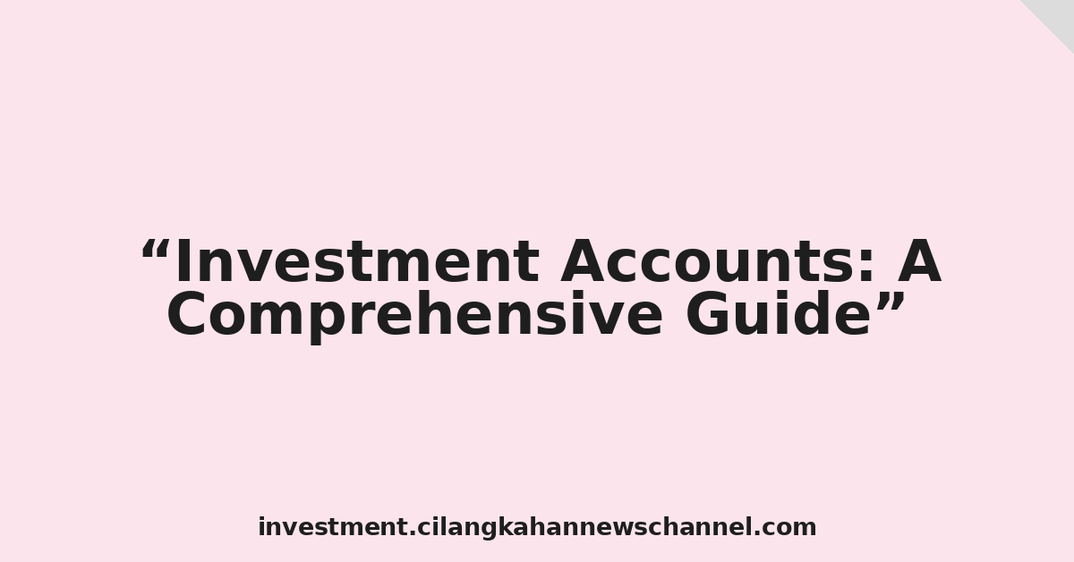 Investment Accounts: A Comprehensive Guide