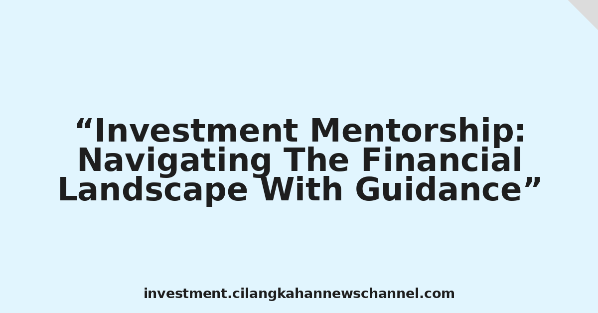 Investment Mentorship: Navigating The Financial Landscape With Guidance