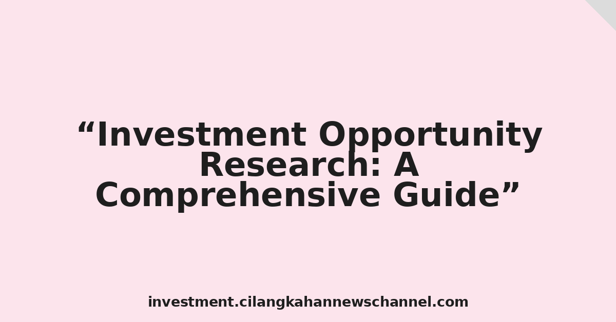 Investment Opportunity Research: A Comprehensive Guide