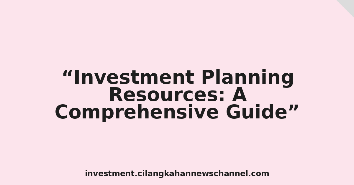 Investment Planning Resources: A Comprehensive Guide