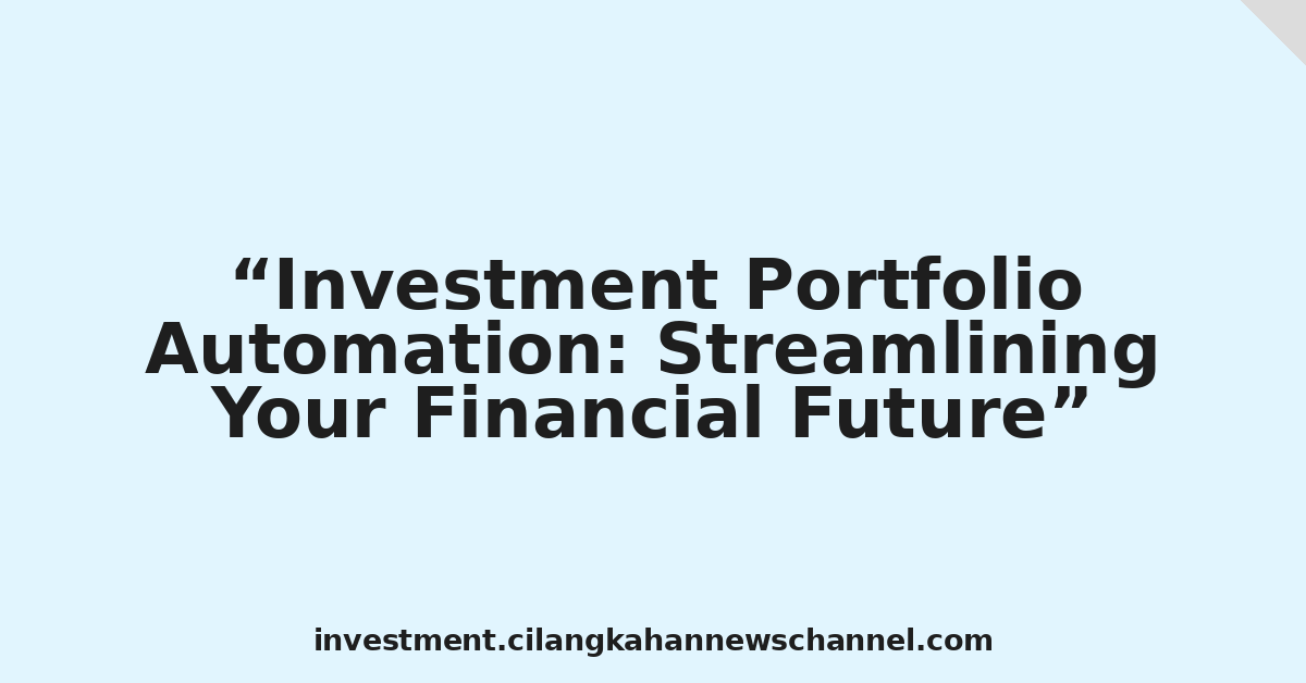Investment Portfolio Automation: Streamlining Your Financial Future