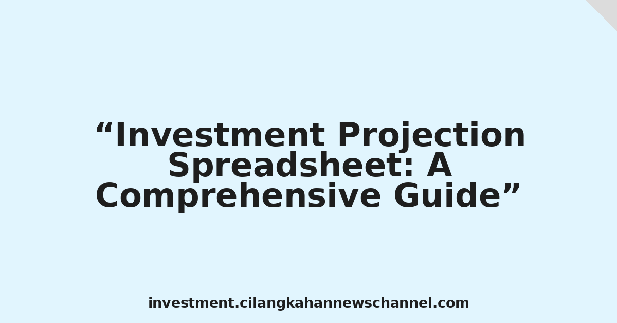 Investment Projection Spreadsheet: A Comprehensive Guide