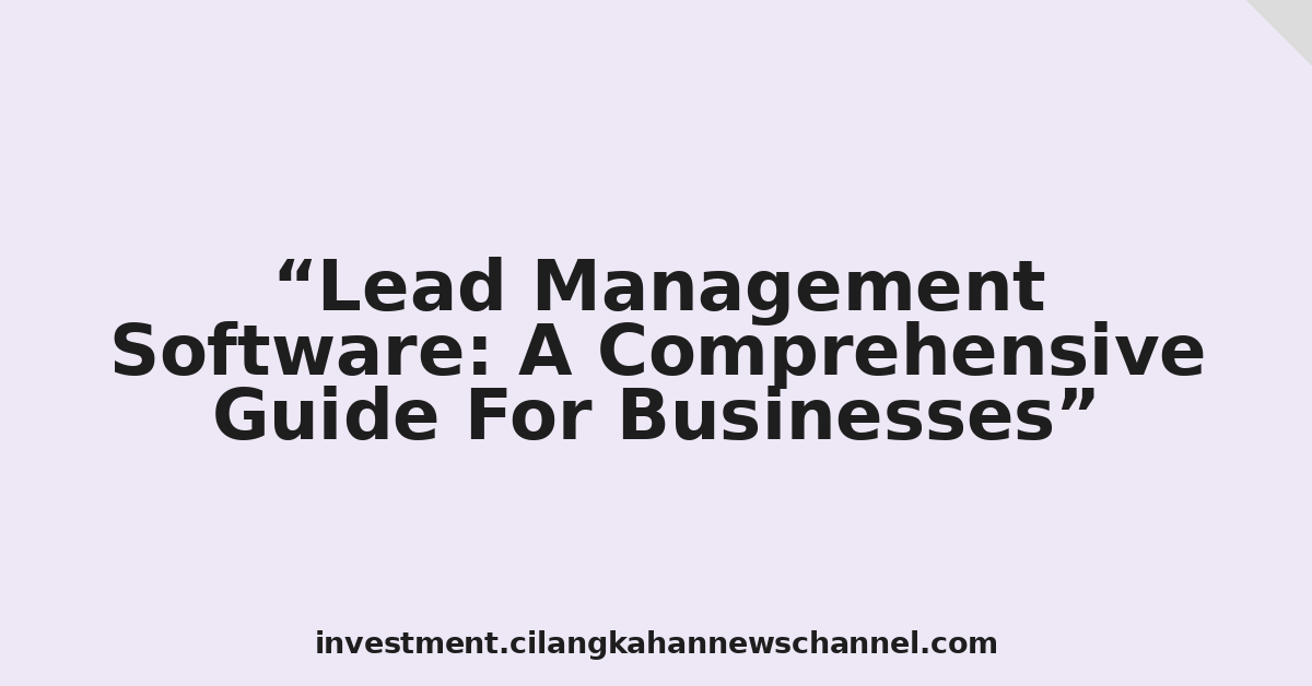 Lead Management Software: A Comprehensive Guide For Businesses