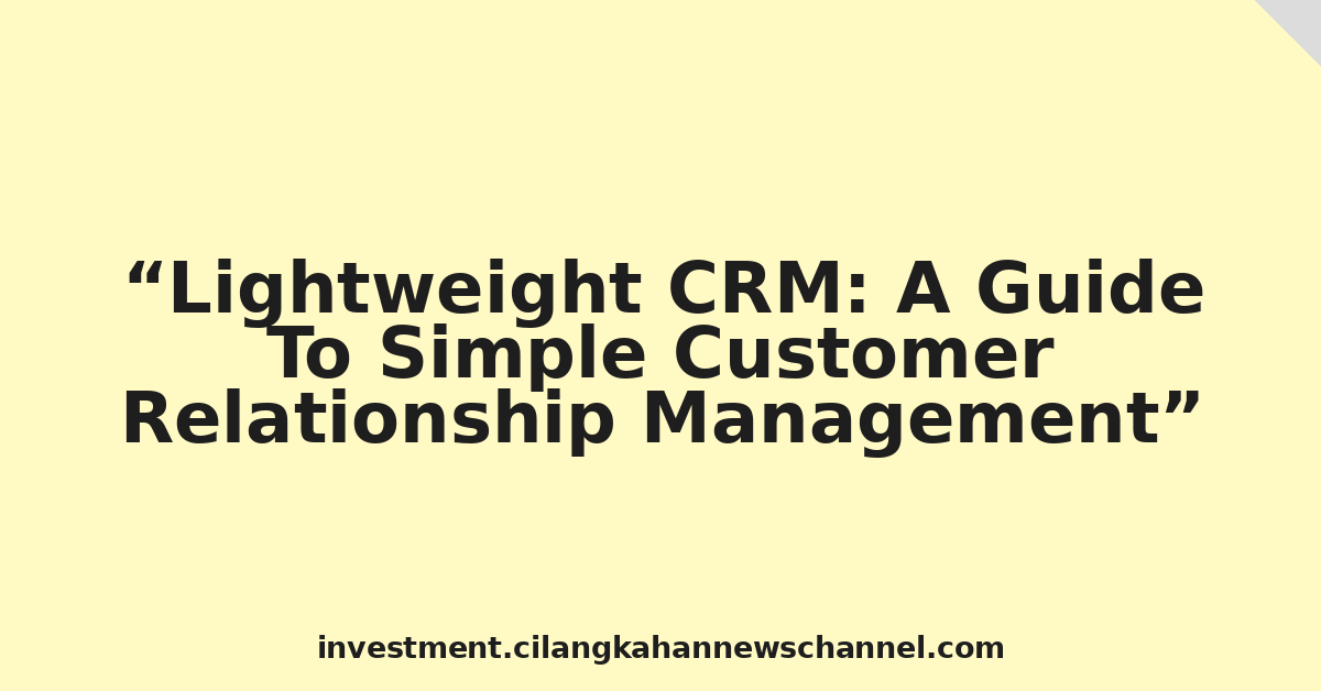 Lightweight CRM: A Guide To Simple Customer Relationship Management