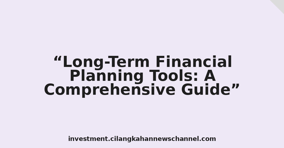 Long-Term Financial Planning Tools: A Comprehensive Guide