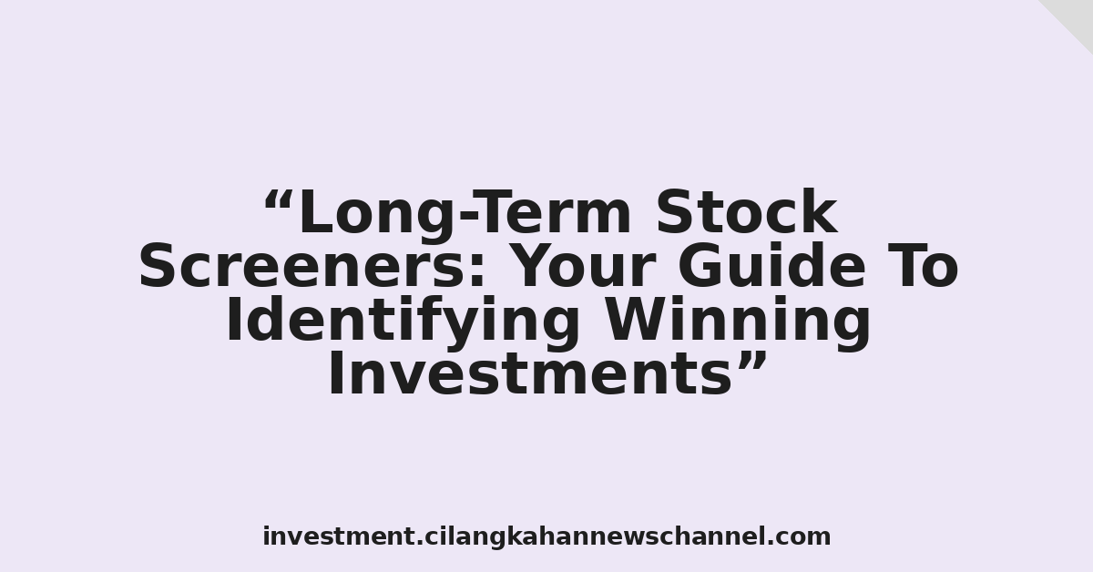 Long-Term Stock Screeners: Your Guide To Identifying Winning Investments