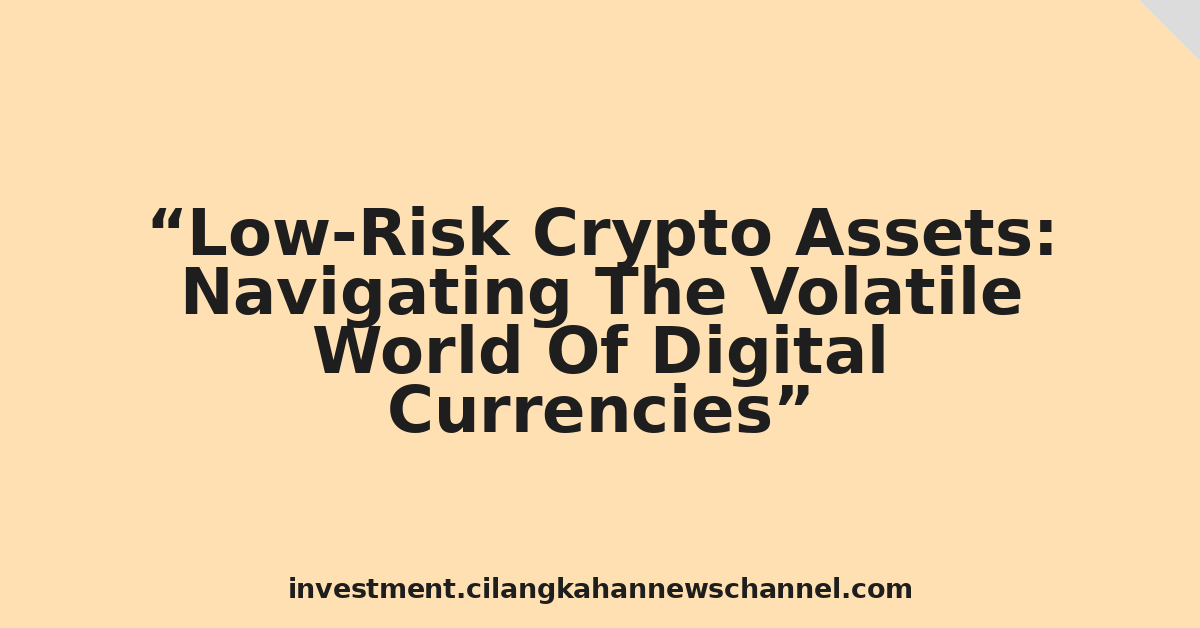 Low-Risk Crypto Assets: Navigating The Volatile World Of Digital Currencies