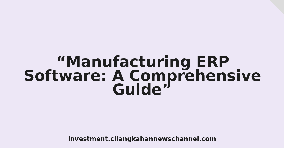 Manufacturing ERP Software: A Comprehensive Guide