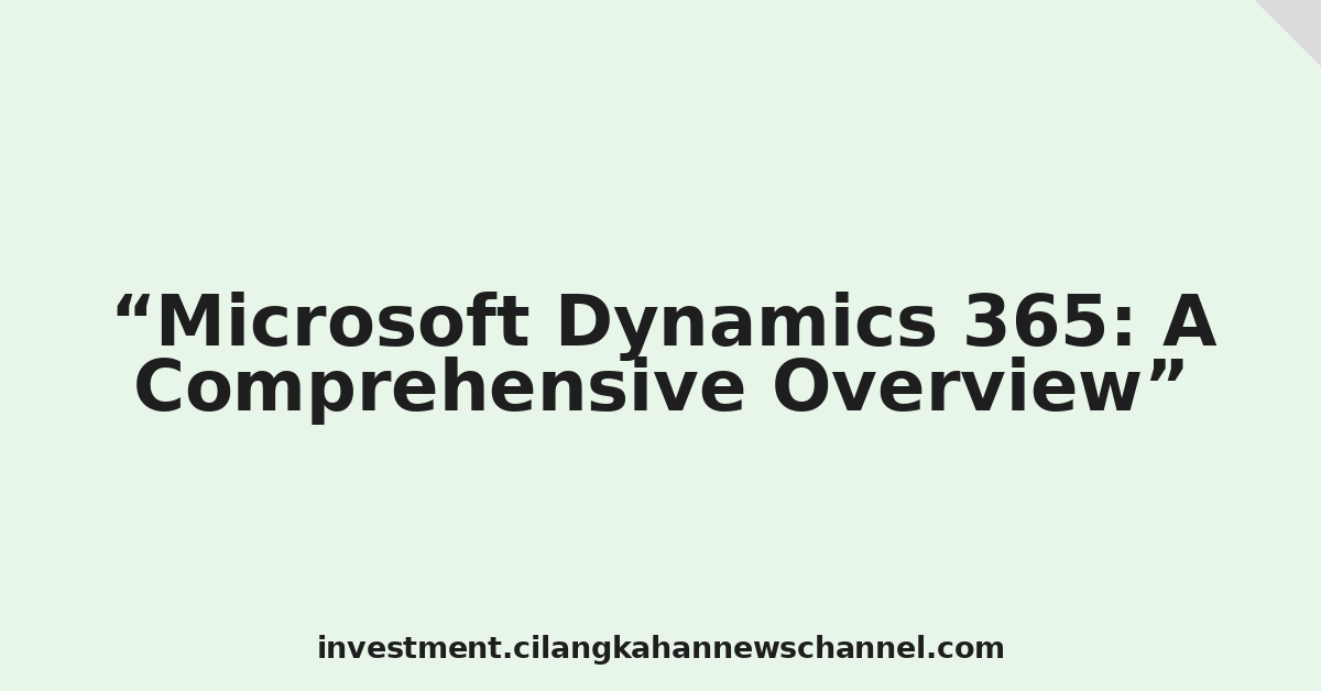 Microsoft Dynamics 365: A Comprehensive Overview
