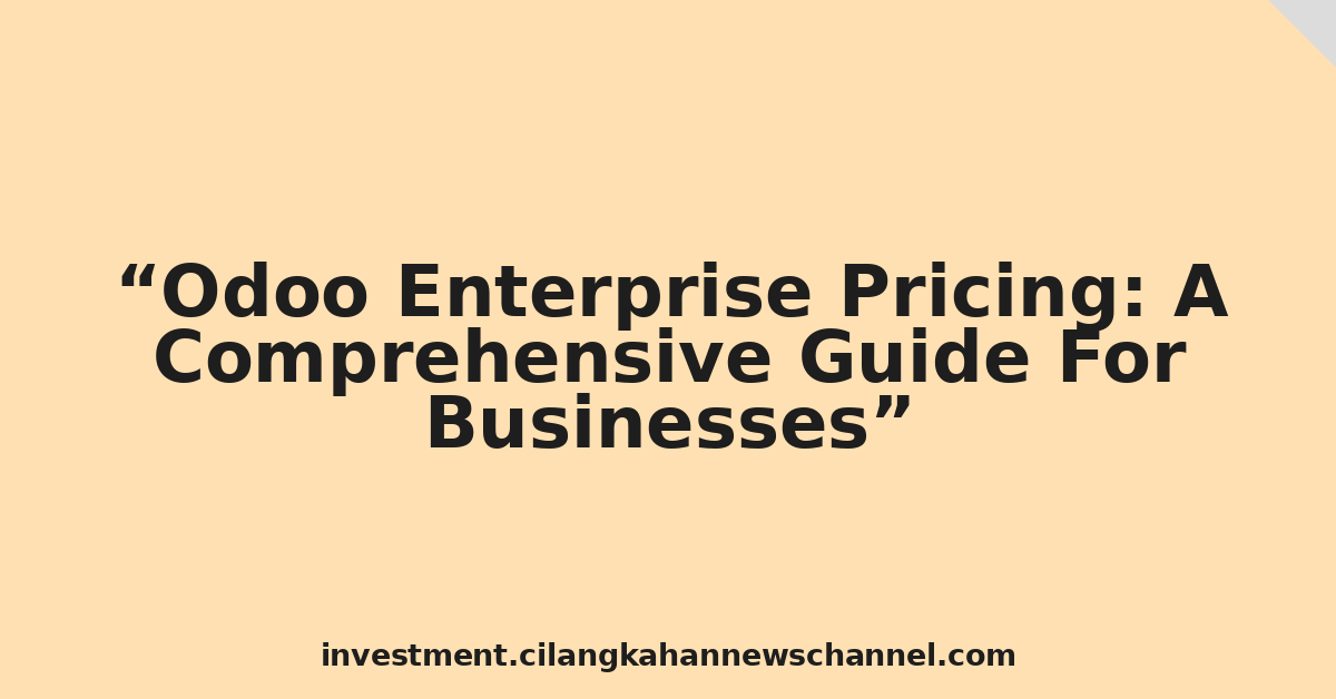 Odoo Enterprise Pricing: A Comprehensive Guide For Businesses