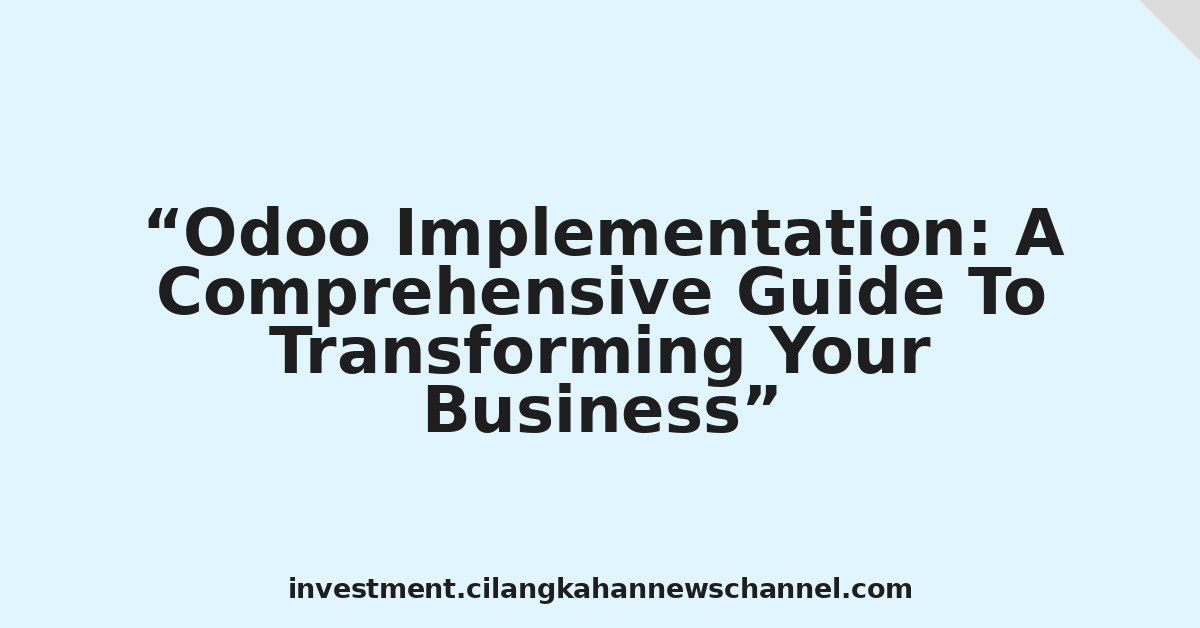 Odoo Implementation: A Comprehensive Guide To Transforming Your Business