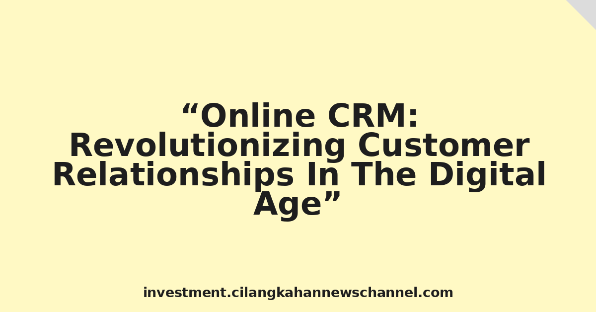 Online CRM: Revolutionizing Customer Relationships In The Digital Age