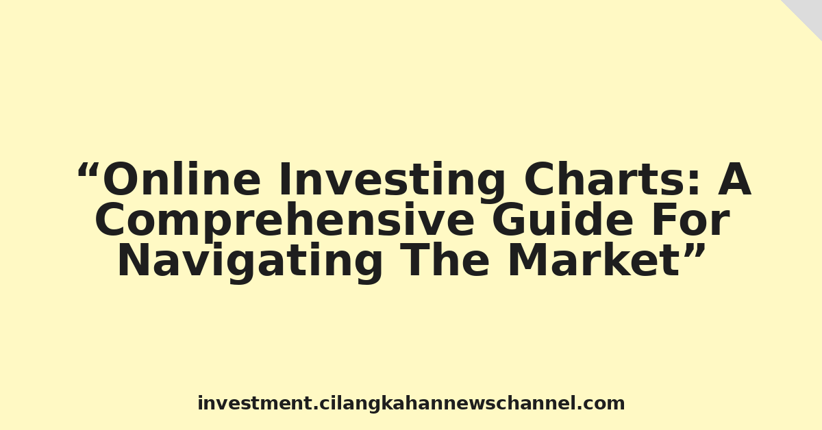 Online Investing Charts: A Comprehensive Guide For Navigating The Market