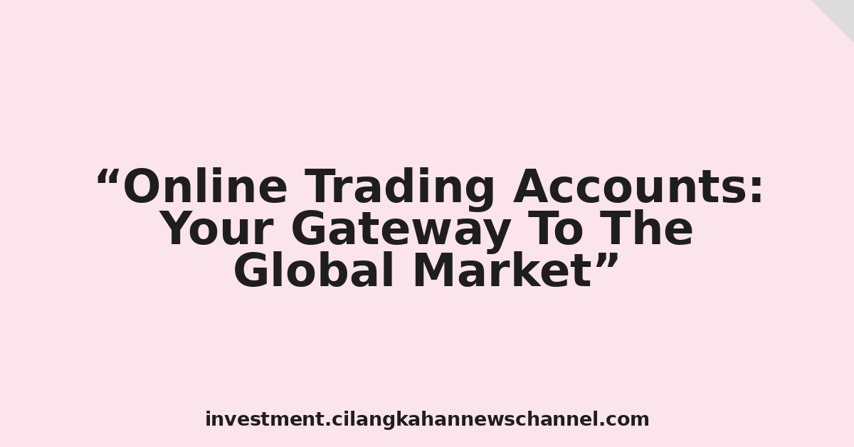 Online Trading Accounts: Your Gateway To The Global Market