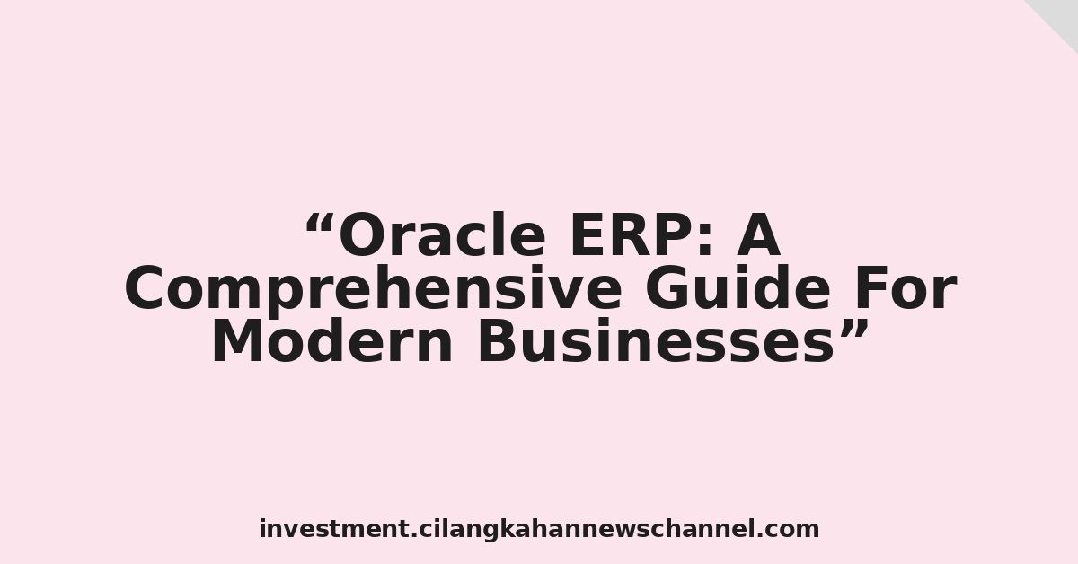 Oracle ERP: A Comprehensive Guide For Modern Businesses