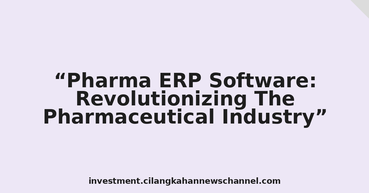 Pharma ERP Software: Revolutionizing The Pharmaceutical Industry