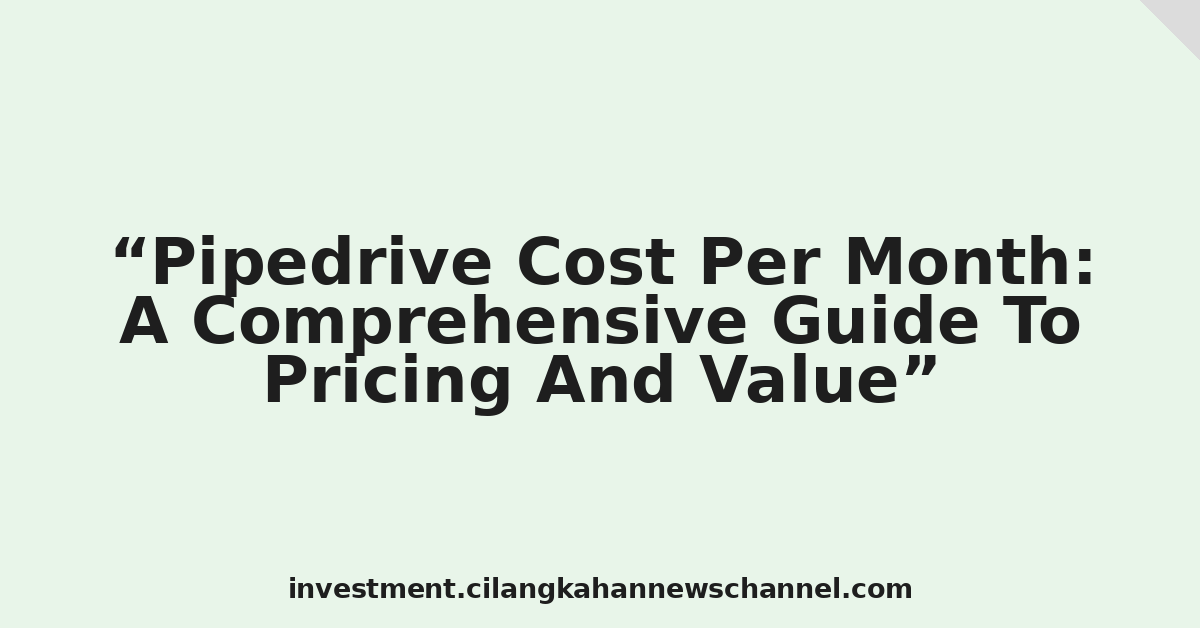 Pipedrive Cost Per Month: A Comprehensive Guide To Pricing And Value