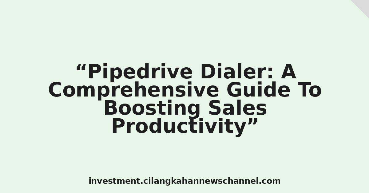 Pipedrive Dialer: A Comprehensive Guide To Boosting Sales Productivity