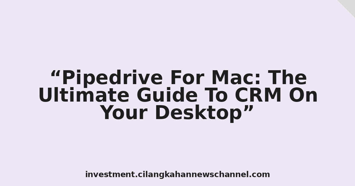 Pipedrive For Mac: The Ultimate Guide To CRM On Your Desktop