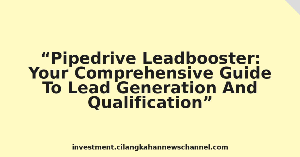 Pipedrive Leadbooster: Your Comprehensive Guide To Lead Generation And Qualification