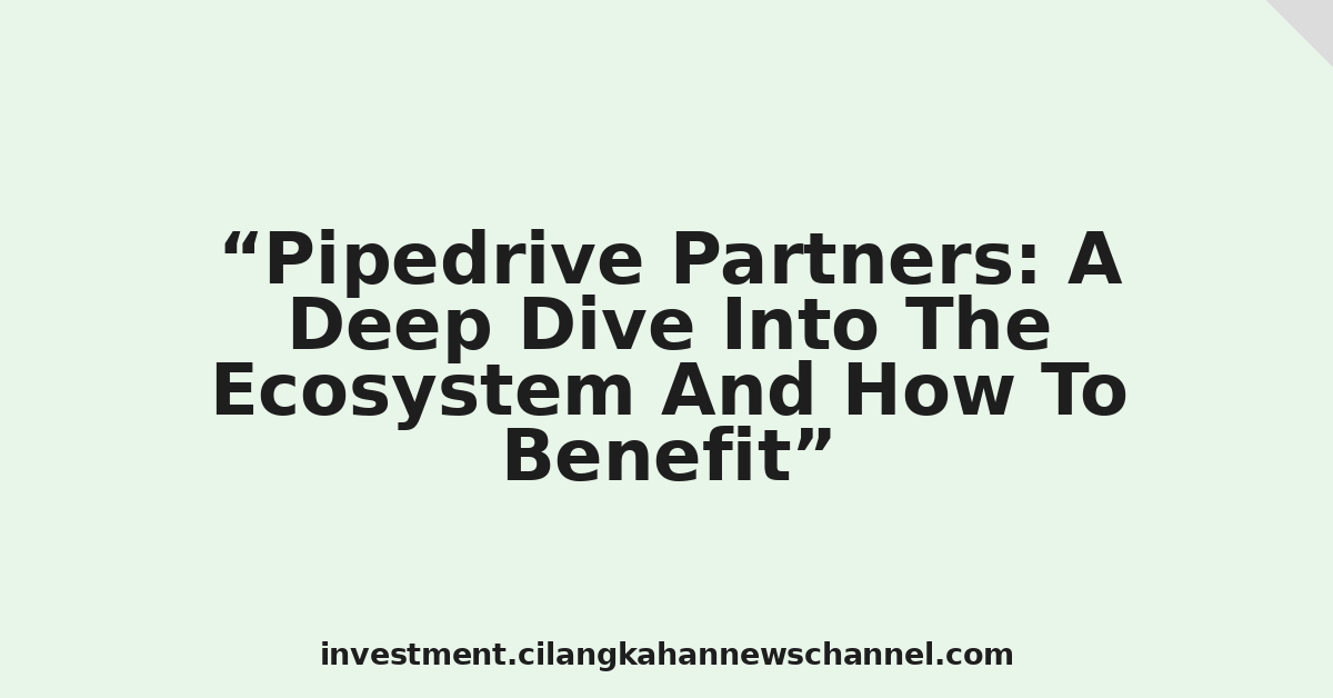 Pipedrive Partners: A Deep Dive Into The Ecosystem And How To Benefit