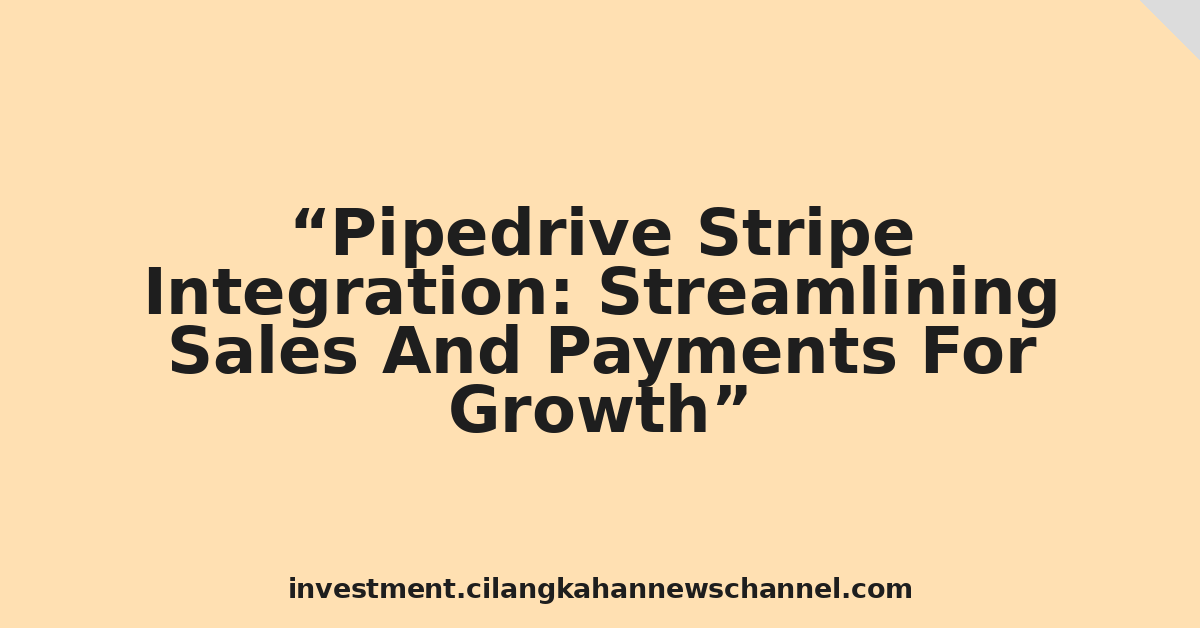 Pipedrive Stripe Integration: Streamlining Sales And Payments For Growth