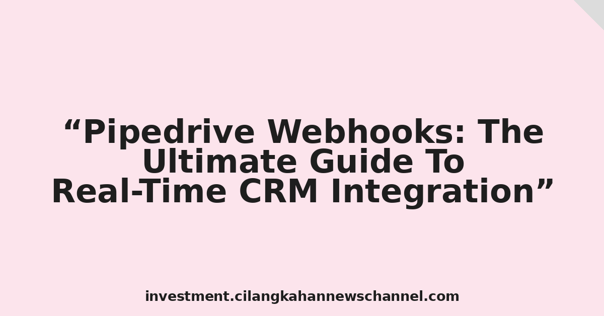 Pipedrive Webhooks: The Ultimate Guide To Real-Time CRM Integration