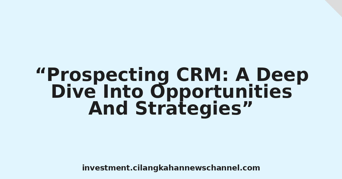 Prospecting CRM: A Deep Dive Into Opportunities And Strategies