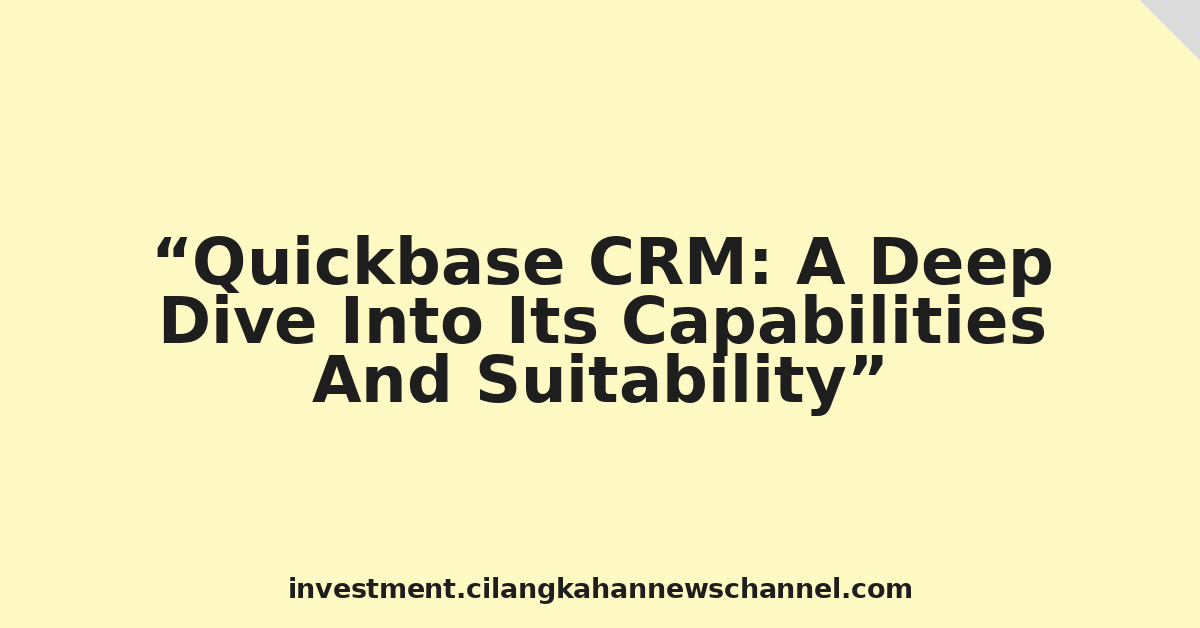Quickbase CRM: A Deep Dive Into Its Capabilities And Suitability