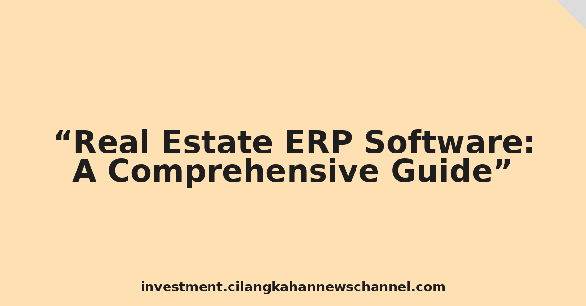 Real Estate ERP Software: A Comprehensive Guide