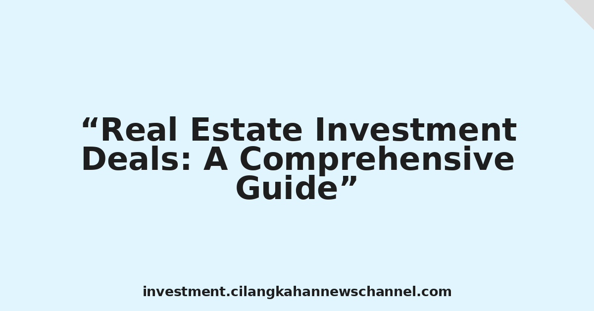 Real Estate Investment Deals: A Comprehensive Guide
