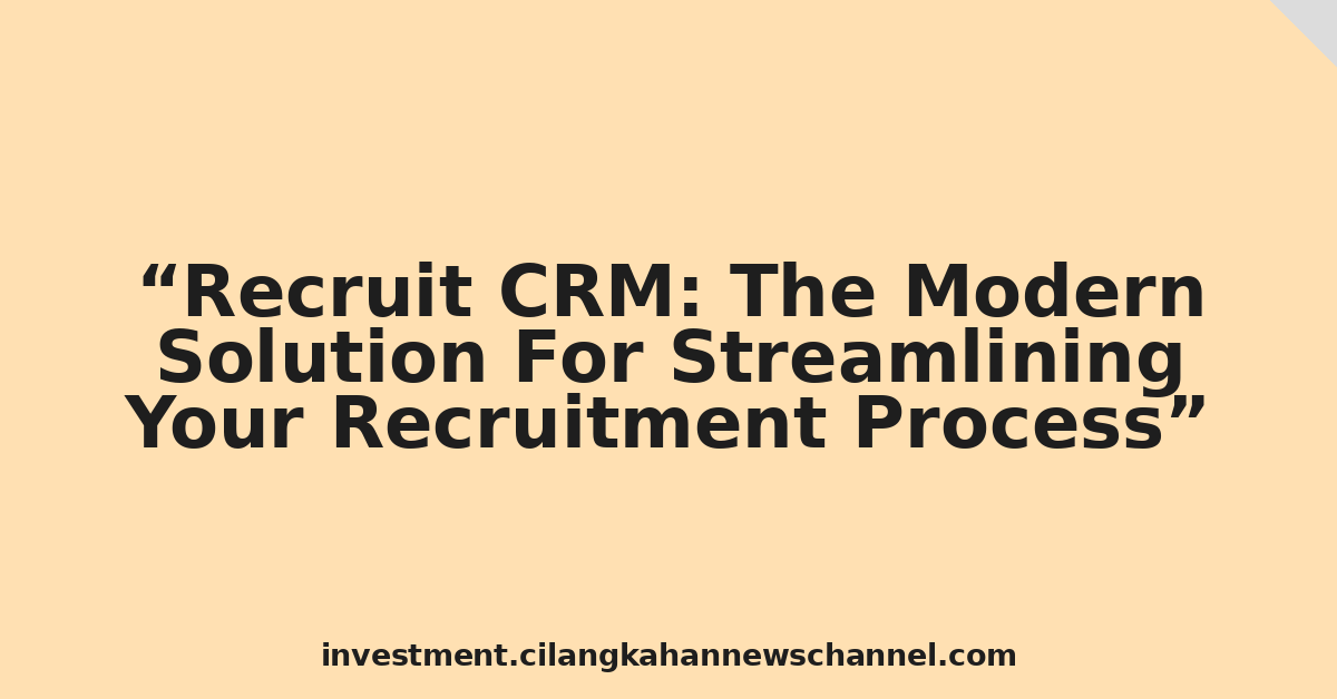 Recruit CRM: The Modern Solution For Streamlining Your Recruitment Process
