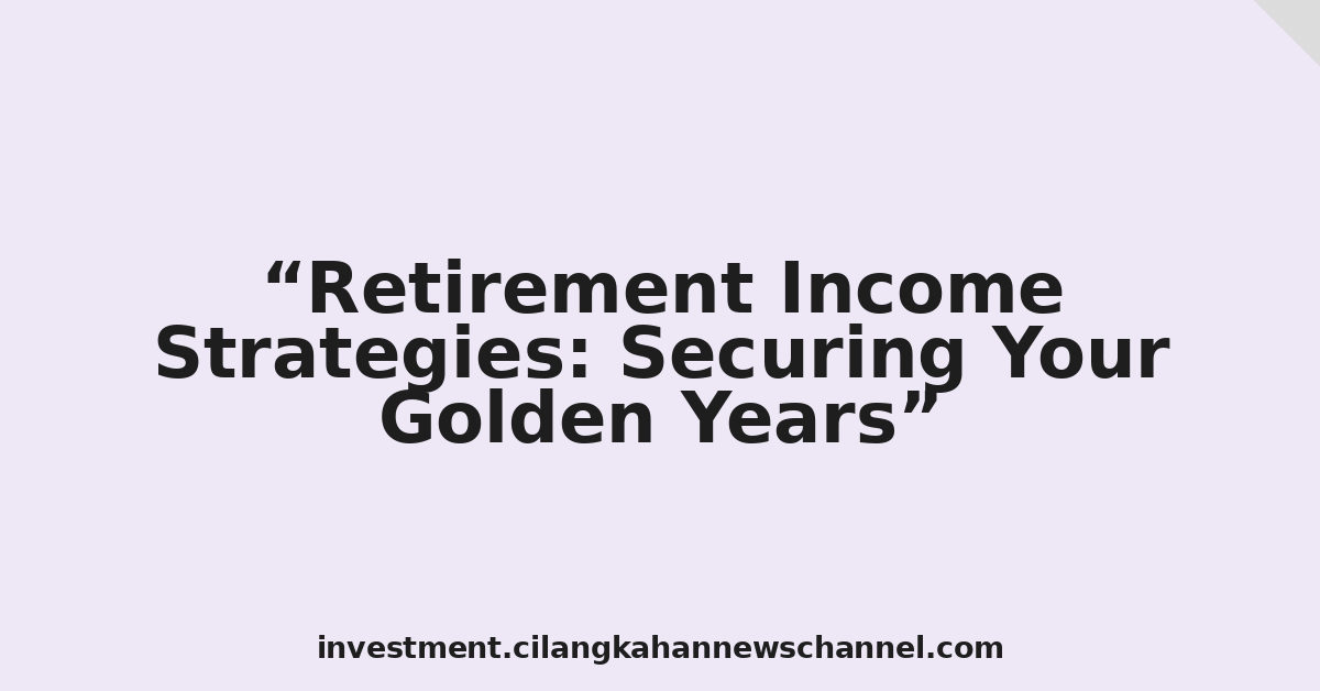 Retirement Income Strategies: Securing Your Golden Years