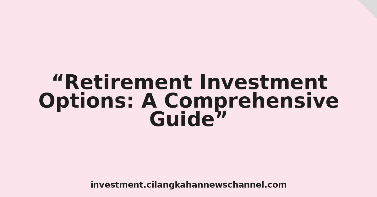 Retirement Investment Options: A Comprehensive Guide