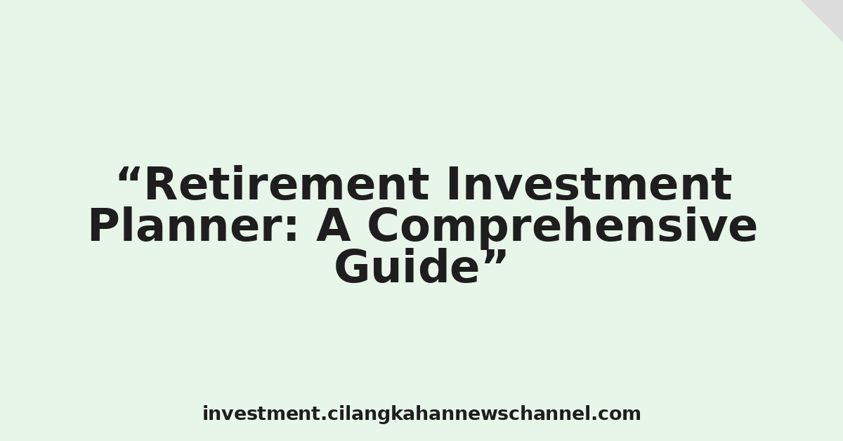 Retirement Investment Planner: A Comprehensive Guide
