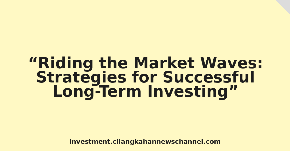 Riding the Market Waves: Strategies for Successful Long-Term Investing