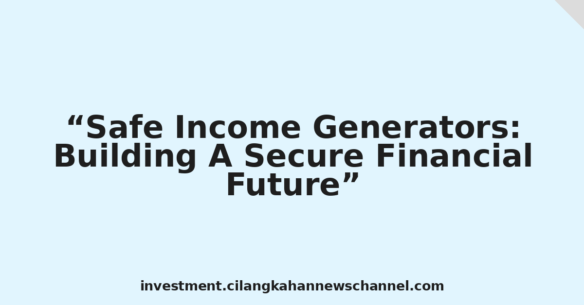 Safe Income Generators: Building A Secure Financial Future