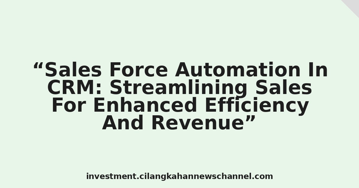 Sales Force Automation In CRM: Streamlining Sales For Enhanced Efficiency And Revenue