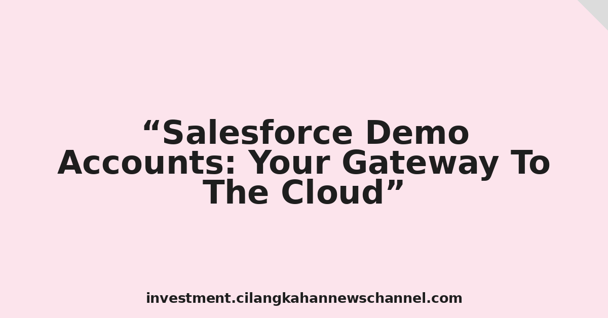 Salesforce Demo Accounts: Your Gateway To The Cloud