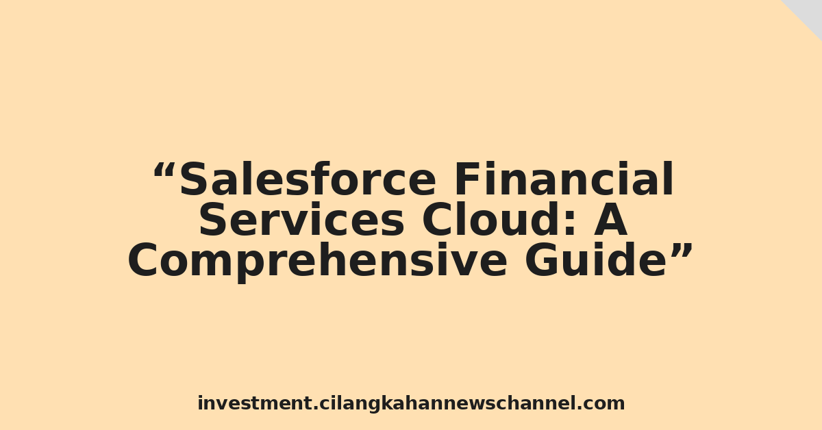 Salesforce Financial Services Cloud: A Comprehensive Guide