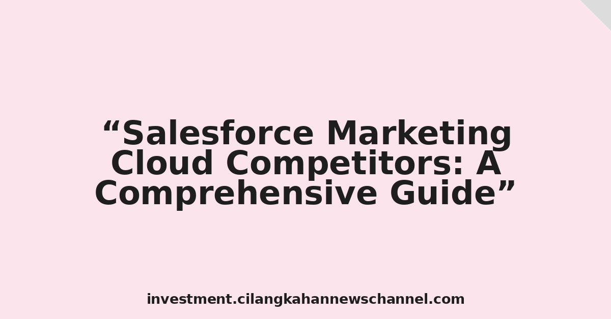 Salesforce Marketing Cloud Competitors: A Comprehensive Guide