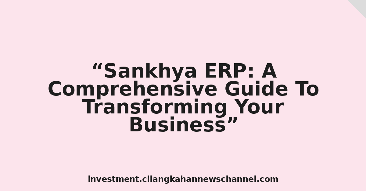 Sankhya ERP: A Comprehensive Guide To Transforming Your Business