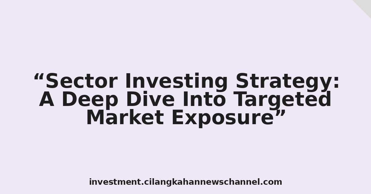 Sector Investing Strategy: A Deep Dive Into Targeted Market Exposure