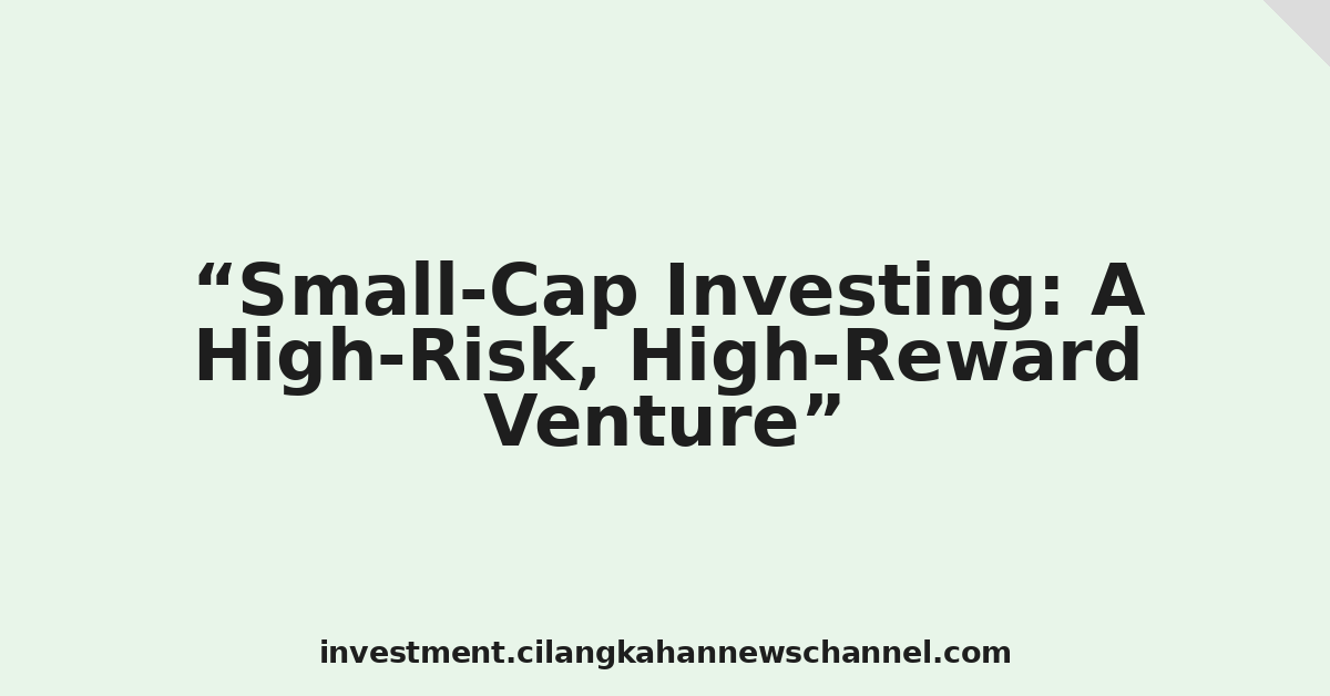 Small-Cap Investing: A High-Risk, High-Reward Venture