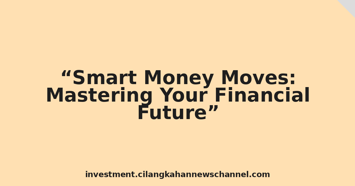 Smart Money Moves: Mastering Your Financial Future
