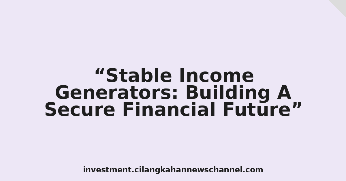 Stable Income Generators: Building A Secure Financial Future