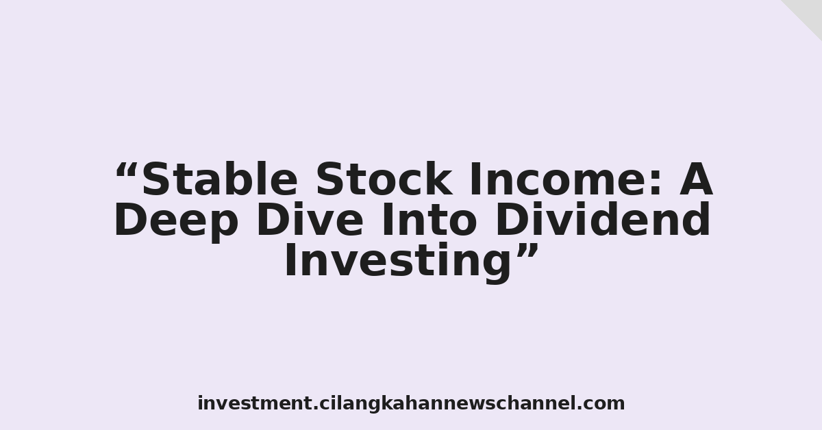 Stable Stock Income: A Deep Dive Into Dividend Investing